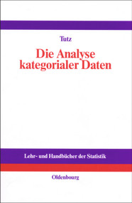 Die Analyse kategorialer Daten (Anwendungsorientierte Einführung in Logit-Modellierung und kategoriale Regression) (German Edition) by Gerhard Tutz, 9783486254051