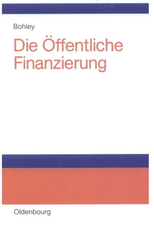 Die öffentliche Finanzierung (Steuern, Gebühren und öffentliche Kreditaufnahme Einführung) (German Edition) by Peter Bohley, 9783486273748