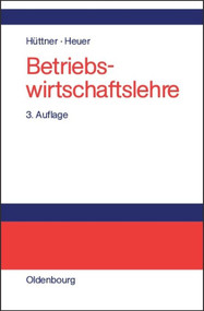 Betriebswirtschaftslehre (Einführung und Überblick) (German Edition) by Manfred Hüttner, Kai R. Heuer, 9783486276039