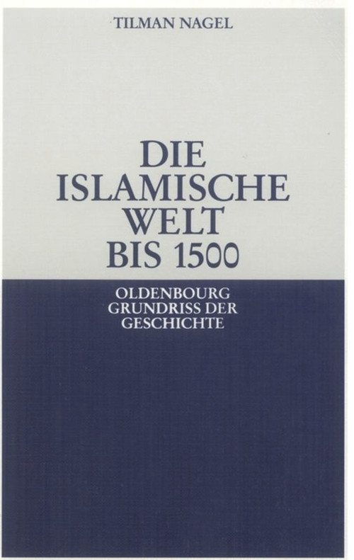 Die islamische Welt bis 1500 (German Edition) by Tilman Nagel, 9783486530117