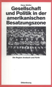 Gesellschaft und Politik in der amerikanischen Besatzungszone (Die Region Ansbach und Fürth 1945-1949) (German Edition) by Hans Woller, 9783486538410