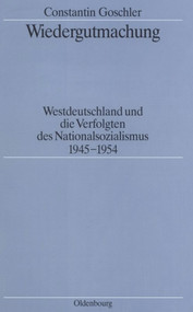Wiedergutmachung (Westdeutschland und die Verfolgten des Nationalsozialismus 1945-1954) (German Edition) by Constantin Goschler, 9783486559019