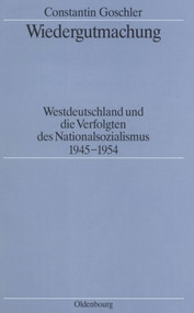 Wiedergutmachung (Westdeutschland und die Verfolgten des Nationalsozialismus 1945-1954) (German Edition) by Constantin Goschler, 9783486559019
