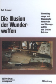 Die Illusion der Wunderwaffen (Die Rolle der Düsenflugzeuge und Flugabwehrraketen in der Rüstungsindustrie des Dritten Reiches) (German Edition) by Ralf Schabel, 9783486559651