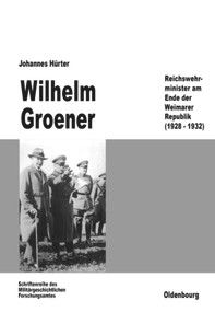 Wilhelm Groener (Reichswehrminister am Ende der Weimarer Republik (1928-1932)) (German Edition) by Johannes Hürter, 9783486559781