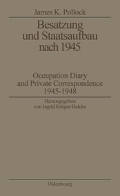 Besatzung und Staatsaufbau nach 1945 (Occupation Diary and Private Correspondence 1945-1948) (German Edition) by James K. Pollock, Ingrid Krüger-Bulcke, 9783486560022