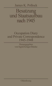 Besatzung und Staatsaufbau nach 1945 (Occupation Diary and Private Correspondence 1945-1948) (German Edition) by James K. Pollock, Ingrid Krüger-Bulcke, 9783486560022