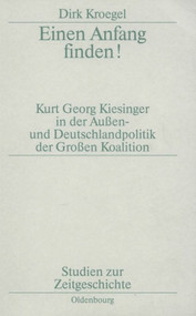 Einen Anfang finden! (Kurt Georg Kiesinger in der Aussen- und Deutschlandpolitik der Großen Koalition) (German Edition) by Dirk Kroegel, 9783486561630