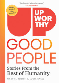 Upworthy - GOOD PEOPLE (Stories From the Best of Humanity) by Gabriel Reilich, Lucia Knell, 9781426223464