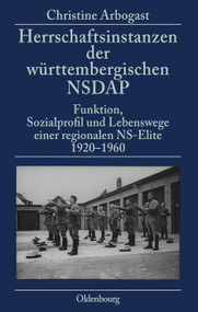 Herrschaftsinstanzen der württembergischen NSDAP (Funktion, Sozialprofil und Lebenswege einer regionalen NS-Elite 1920-1960) (German Edition) by Christine Arbogast, 9783486563160