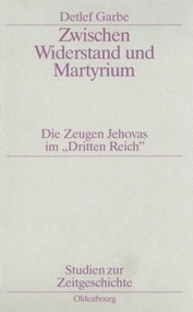 Zwischen Widerstand und Martyrium (Die Zeugen Jehovas im "Dritten Reich") (German Edition) by Detlef Garbe, 9783486564044