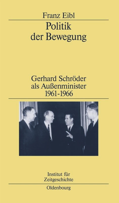 Politik der Bewegung (Gerhard Schröder als Außenminister 1961-1966) (German Edition) by Franz Eibl, 9783486565508