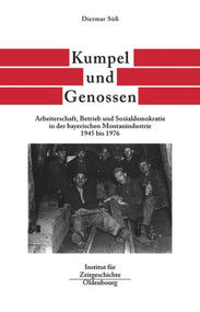 Kumpel und Genossen (Arbeiterschaft, Betrieb und Sozialdemokratie in der bayerischen Montanindustrie 1945 bis 1976) (German Edition) by Dietmar Süß, 9783486565973