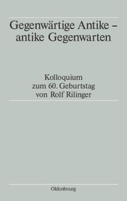 Gegenwärtige Antike - antike Gegenwarten (Kolloquium zum 60. Geburtstag von Rolf Rilinger) (German Edition) by Tassilo Schmitt, Winfried Schmitz, Aloys Winterling, 9783486567540