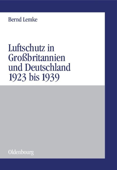 Luftschutz in Großbritannien und Deutschland 1923 bis 1939 (German Edition) by Bernd Lemke, 9783486575910