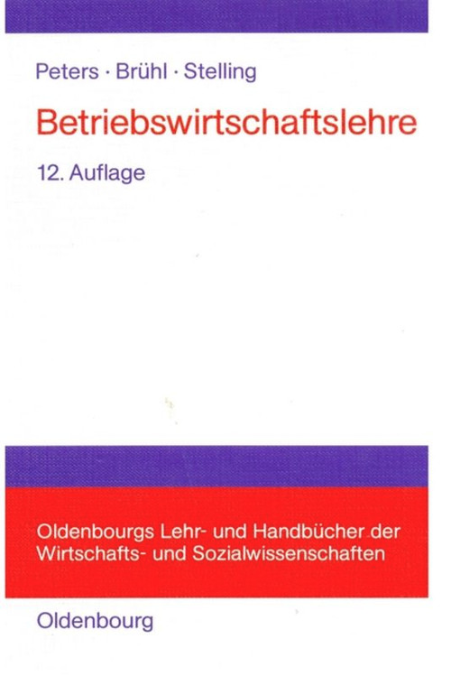 Betriebswirtschaftslehre (Einführung) (German Edition) by Sönke Peters, Rolf Brühl, Johannes N. Stelling, 9783486576856
