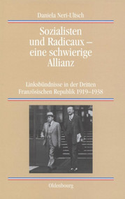 Sozialisten und Radicaux - eine schwierige Allianz (Linksbündnisse in der Dritten Französischen Republik 1919-1938) (German Edition) by Daniela Neri-Ultsch, 9783486576894