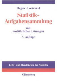 Statistik-Aufgabensammlung mit ausführlichen Lösungen (Übungsbuch zur Statistik im wirtschaftswissenschaftlichen Grundstudium) (German Edition) by Horst Degen, Peter Lorscheid, 9783486577037