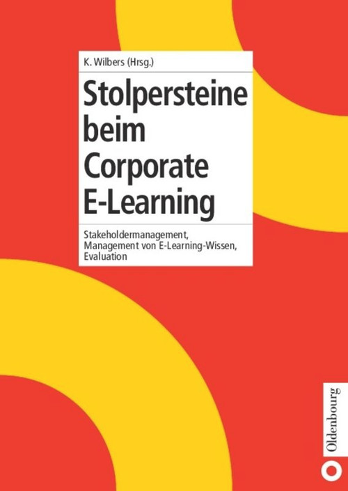 Stolpersteine beim Corporate E-Learning (Stakeholdermanagement, Management von E-Learning-Wissen, Evaluation) (German Edition) by Karl Wilbers, 9783486577600