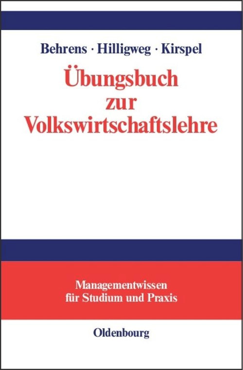 Übungsbuch zur Volkswirtschaftslehre (German Edition) by Christian-Uwe Behrens, Gerd Hilligweg, Matthias Kirspel, 9783486577785