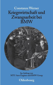 Kriegswirtschaft und Zwangsarbeit bei BMW (Im Auftrag von MTU Aero Engines und BMW Group) (German Edition) by Constanze Werner, 9783486577921