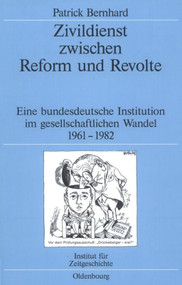 Zivildienst zwischen Reform und Revolte (Eine bundesdeutsche Institution im gesellschaftlichen Wandel 1961-1982) (German Edition) by Patrick Bernhard, 9783486578003