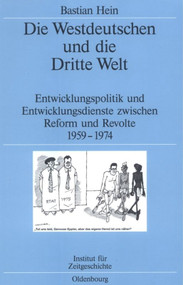 Die Westdeutschen und die Dritte Welt (Entwicklungspolitik und Entwicklungsdienste zwischen Reform und Revolte 1959-1974) (German Edition) by Bastian Hein, 9783486578805