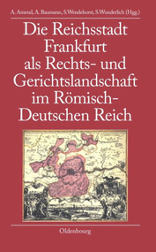 Die Reichsstadt Frankfurt als Rechts- und Gerichtslandschaft im Römisch-Deutschen Reich (German Edition) by Anja Amend, Anette Baumann, Stephan Wendehorst, Steffen Wunderlich, 9783486579109
