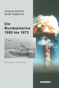 Die Bundesmarine 1955 bis 1972 (Konzeption und Aufbau) (German Edition) by Johannes Berthold Sander-Nagashima, 9783486579727