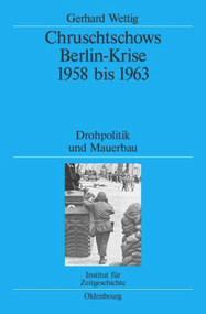 Chruschtschows Berlin-Krise 1958 bis 1963 (Drohpolitik und Mauerbau) (German Edition) by Gerhard Wettig, 9783486579932