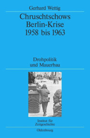 Chruschtschows Berlin-Krise 1958 bis 1963 (Drohpolitik und Mauerbau) (German Edition) by Gerhard Wettig, 9783486579932