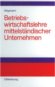 Betriebswirtschaftslehre mittelständischer Unternehmen (Praktiker-Lehrbuch) (German Edition) by Jürgen Wegmann, 9783486580181