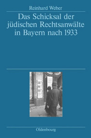Das Schicksal der jüdischen Rechtsanwälte in Bayern nach 1933 (German Edition) by Reinhard Weber, 9783486580600