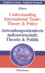 Understanding International Trade: Theory & Policy / Anwendungsorientierte Außenwirtschaft: Theorie & Politik (German Edition) by Wolfgang Eibner, 9783486581409
