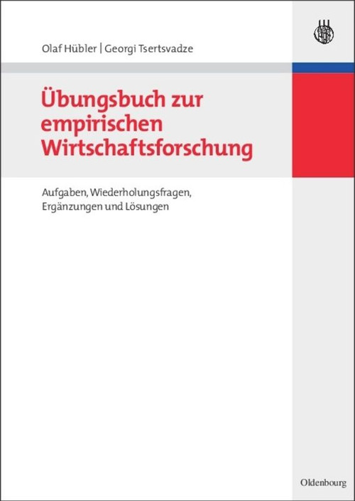 Übungsbuch zur empirischen Wirtschaftsforschung (Aufgaben, Wiederholungsfragen, Ergänzungen und Lösungen) (German Edition) by Olaf Hübler, Georgi Tsertsvadze, 9783486582420