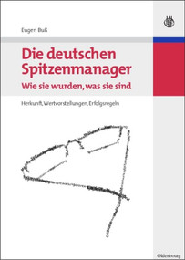 Die deutschen Spitzenmanager - Wie sie wurden, was sie sind (Herkunft, Wertvorstellungen, Erfolgsregeln) (German Edition) by Eugen Buß, 9783486582567