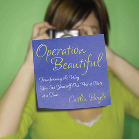 Operation Beautiful (Transforming the Way You See Yourself One Post-it Note at aTime) by Caitlin Boyle, 9781592405824