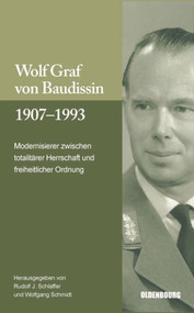 Wolf Graf von Baudissin 1907 bis 1993 (Modernisierer zwischen totalitärer Herrschaft und freiheitlicher Ordnung) (German Edition) by Rudolf J. Schlaffer, Wolfgang Schmidt, 9783486582833