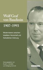 Wolf Graf von Baudissin 1907 bis 1993 (Modernisierer zwischen totalitärer Herrschaft und freiheitlicher Ordnung) (German Edition) by Rudolf J. Schlaffer, Wolfgang Schmidt, 9783486582833
