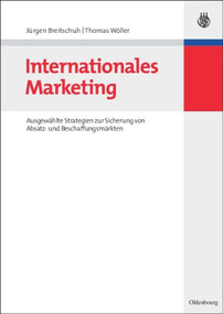 Internationales Marketing (Ausgewählte Strategien zur Sicherung von Absatz- und Beschaffungsmärkten) (German Edition) by Jürgen Breitschuh, Thomas Wöller, 9783486582970