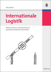 Internationale Logistik (Objekte, Prozesse und Infrastrukturen grenzüberschreitender Güterströme) (German Edition) by Arno Schieck, 9783486583250