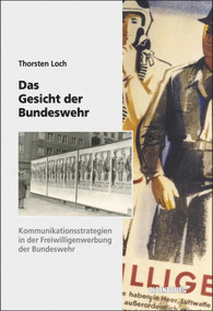Das Gesicht der Bundeswehr (Kommunikationsstrategien in der Freiwilligenwerbung der Bundeswehr 1956 bis 1989) (German Edition) by Thorsten Loch, 9783486583960