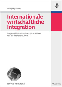 Internationale wirtschaftliche Integration (Ausgewählte Internationale Organisationen und die Europäische Union) (German Edition) by Wolfgang Eibner, 9783486584738