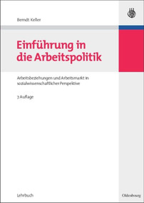 Einführung in die Arbeitspolitik (Arbeitsbeziehungen und Arbeitsmarkt in sozialwissenschaftlicher Perspektive) (German Edition) by Berndt Keller, 9783486584752