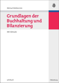 Grundlagen der Buchhaltung und Bilanzierung (Mit Fallstudie) (German Edition) by Michael Wobbermin, 9783486584950