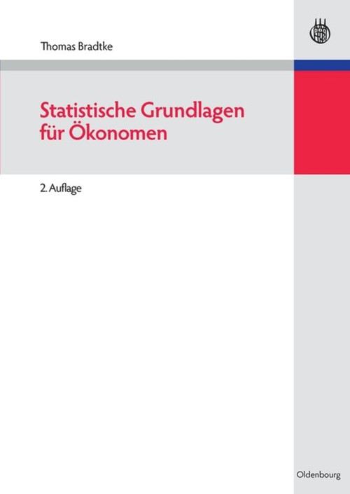 Statistische Grundlagen für Ökonomen (German Edition) by Thomas Bradtke, 9783486584981