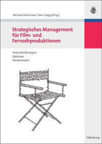 Strategisches Management für Film- und Fernsehproduktionen (Herausforderungen, Optionen, Kompetenzen) (German Edition) by Michael Hülsmann, Jörn Grapp, 9783486585452