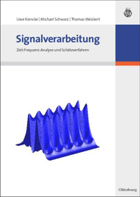 Signalverarbeitung (Zeit-Frequenz-Analyse und Schätzverfahren) (German Edition) by Uwe Kiencke, Michael Schwarz, Thomas Weickert, 9783486586688