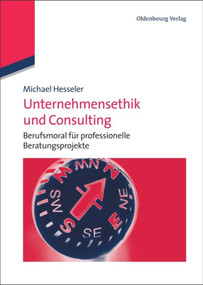 Unternehmensethik und Consulting (Berufsmoral für professionelle Beratungsprojekte) (German Edition) by Michael Hesseler, 9783486586893
