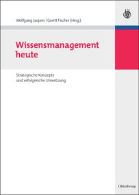 Wissensmanagement heute (Strategische Konzepte und erfolgreiche Umsetzung) (German Edition) by Wolfgang Jaspers, Gerrit Fischer, 9783486587463
